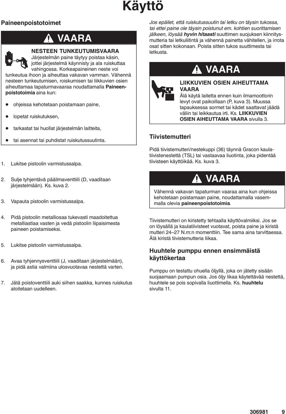 Vähennä nesteen tunkeutumisen, roiskumisen tai liikkuvien osien aiheuttamaa tapaturmavaaraa noudattamalla Paineenpoistotoimia aina kun: ohjeissa kehotetaan poistamaan paine, lopetat ruiskutuksen,