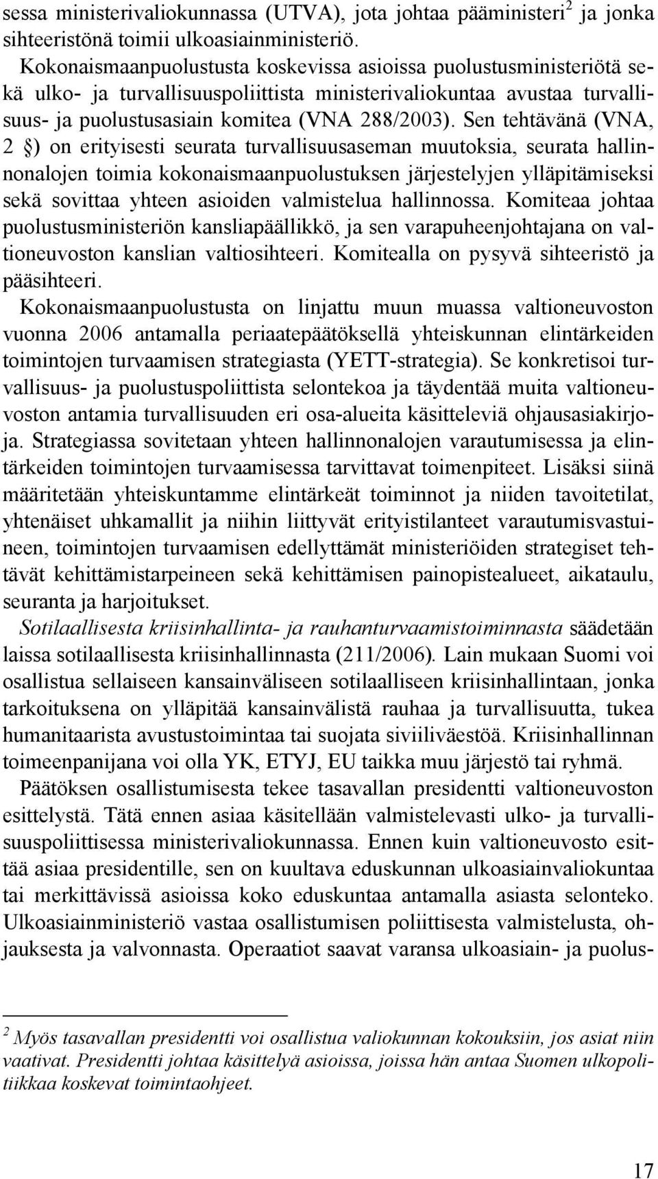 Sen tehtävänä (VNA, 2 ) on erityisesti seurata turvallisuusaseman muutoksia, seurata hallinnonalojen toimia kokonaismaanpuolustuksen järjestelyjen ylläpitämiseksi sekä sovittaa yhteen asioiden