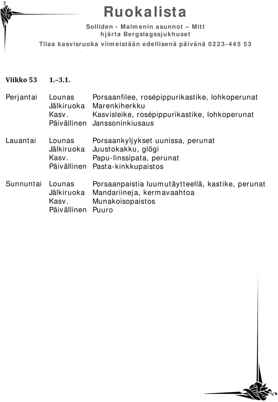 rosépippurikastike, lohkoperunat Janssoninkiusaus Porsaankyljykset uunissa, perunat