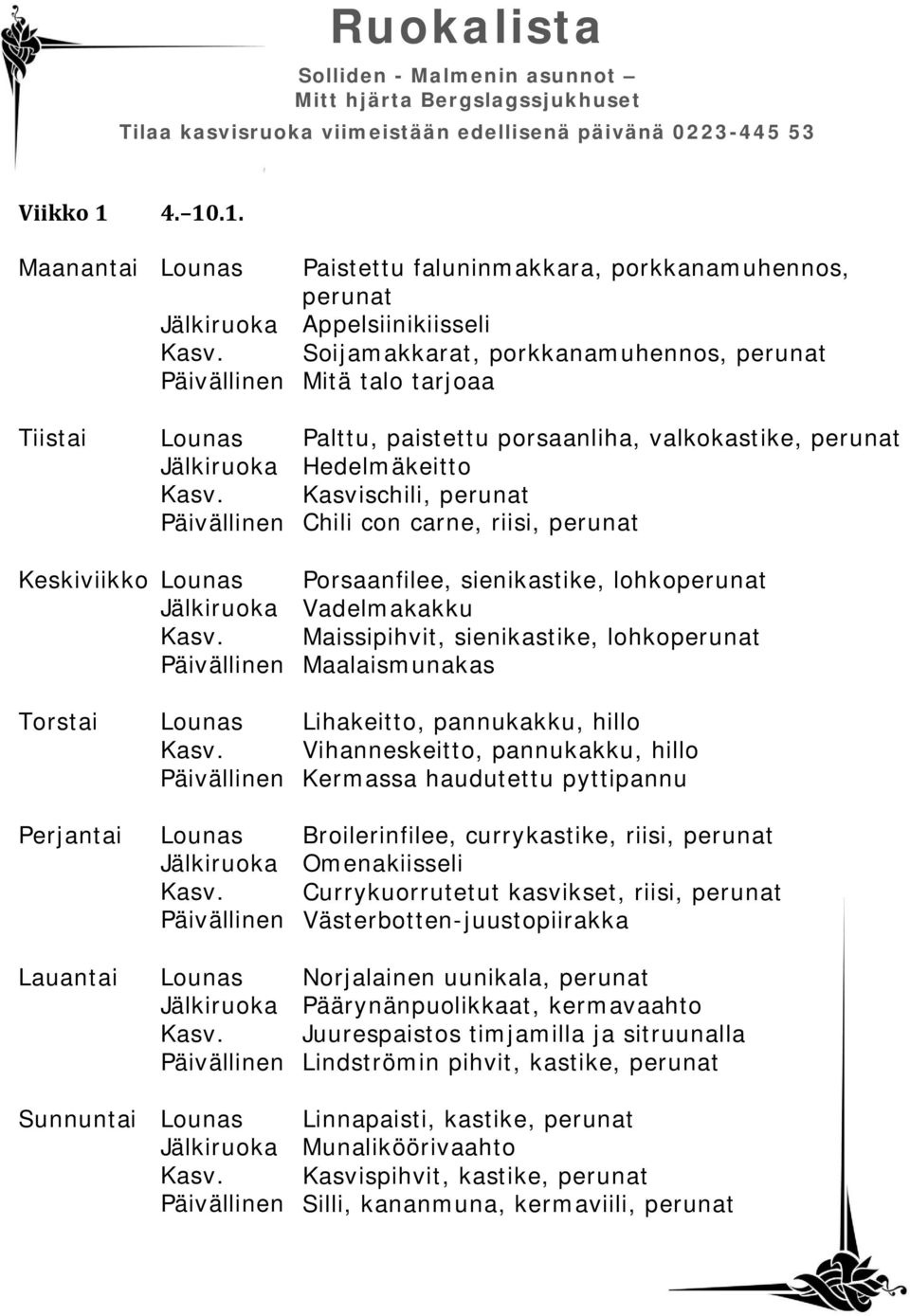 Kasvischili, perunat Chili con carne, riisi, perunat Keskiviikko Porsaanfilee, sienikastike, lohkoperunat Vadelmakakku Maissipihvit, sienikastike, lohkoperunat Maalaismunakas Lihakeitto, pannukakku,