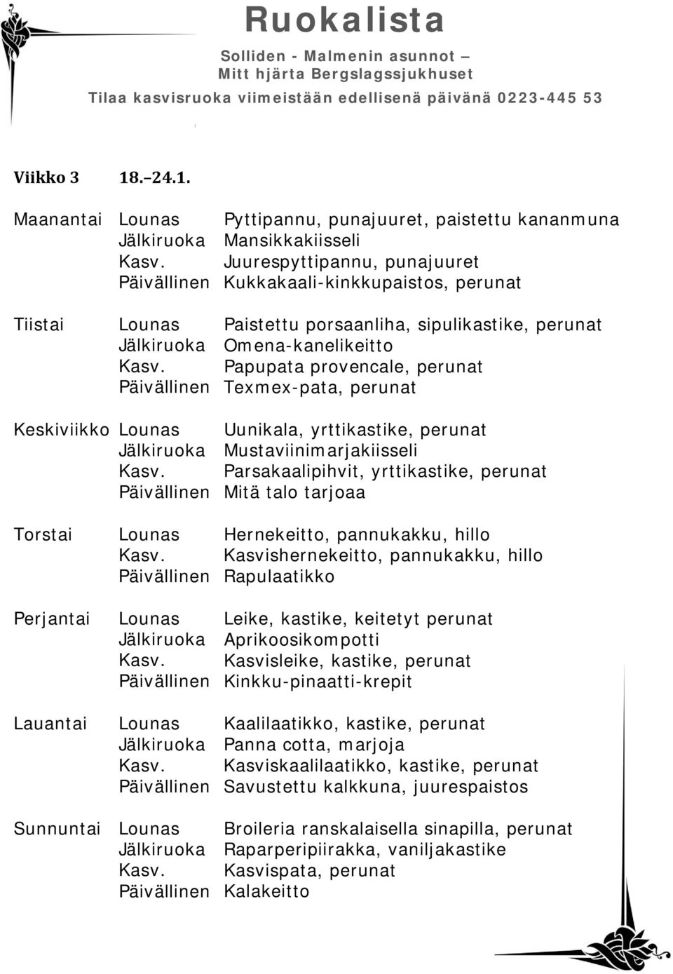 Pyttipannu, punajuuret, paistettu kananmuna Mansikkakiisseli Juurespyttipannu, punajuuret Kukkakaali-kinkkupaistos, perunat Paistettu porsaanliha, sipulikastike, perunat Omena-kanelikeitto