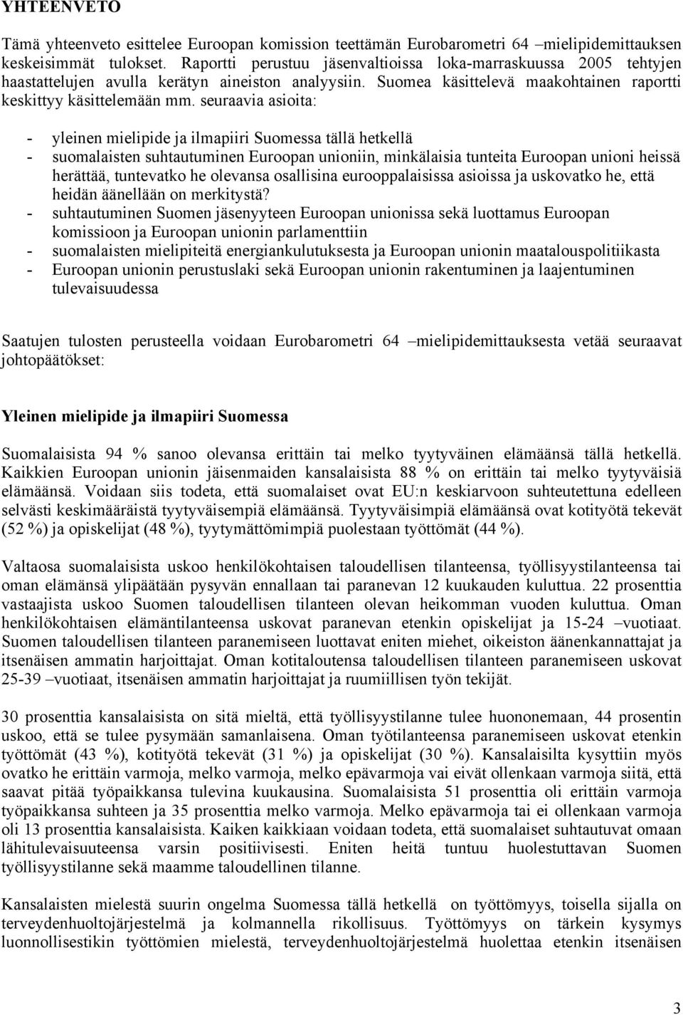 seuraavia asioita: - yleinen mielipide ja ilmapiiri Suomessa tällä hetkellä - suomalaisten suhtautuminen Euroopan unioniin, minkälaisia tunteita Euroopan unioni heissä herättää, tuntevatko he