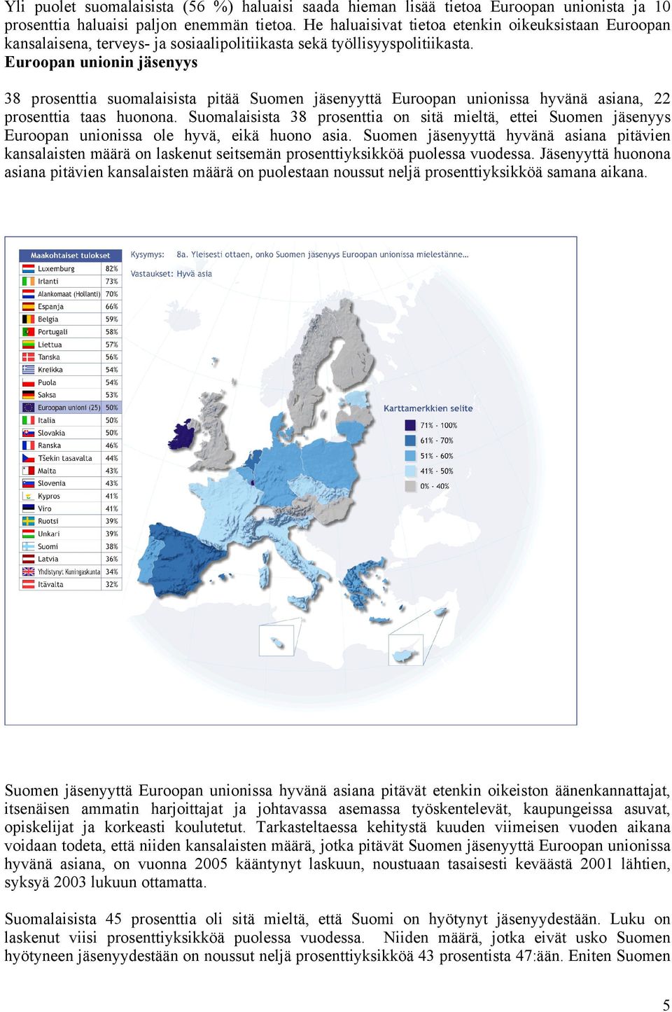 Euroopan unionin jäsenyys 38 prosenttia suomalaisista pitää Suomen jäsenyyttä Euroopan unionissa hyvänä asiana, 22 prosenttia taas huonona.