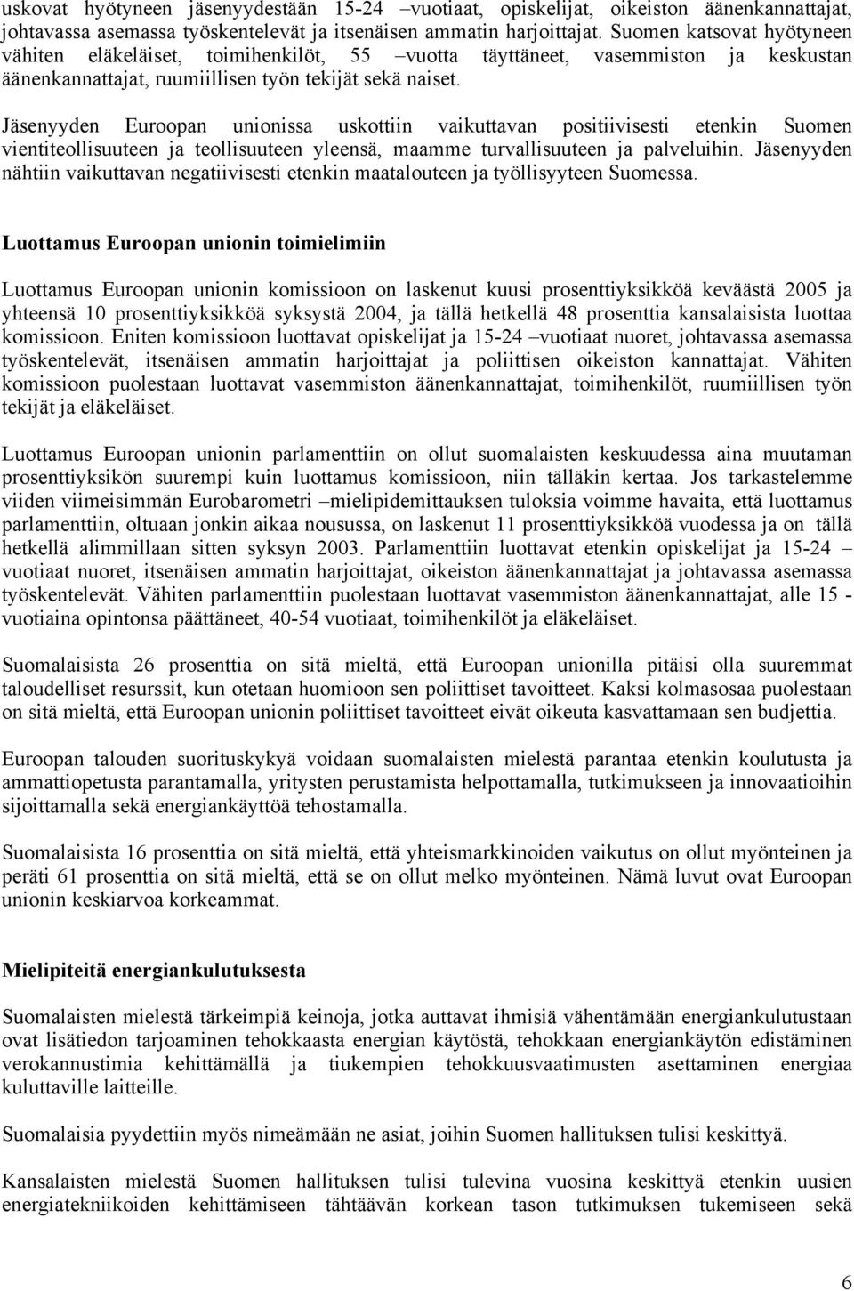 Jäsenyyden Euroopan unionissa uskottiin vaikuttavan positiivisesti etenkin Suomen vientiteollisuuteen ja teollisuuteen yleensä, maamme turvallisuuteen ja palveluihin.