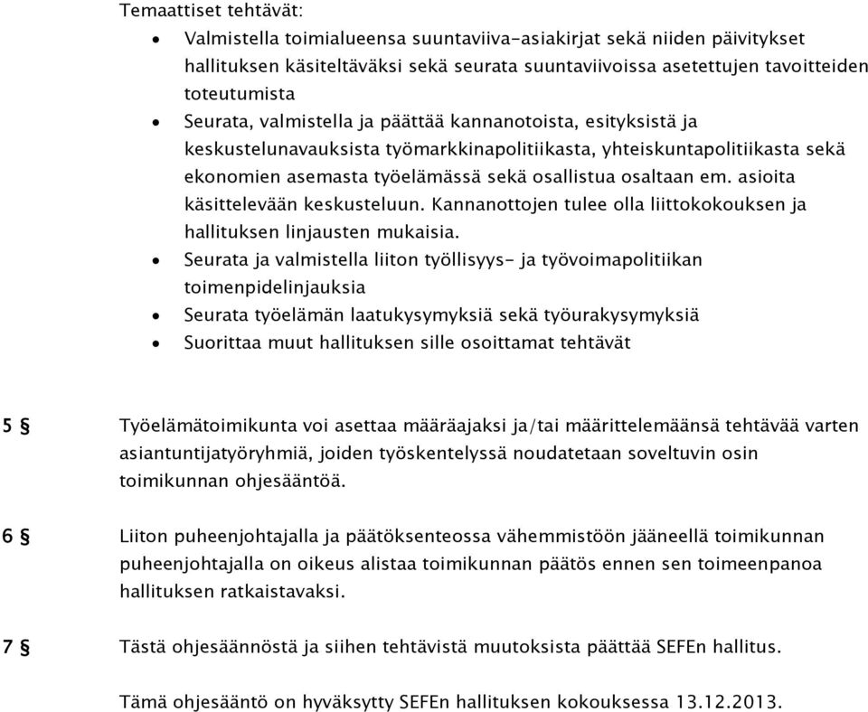 asioita käsittelevään keskusteluun. Kannanottojen tulee olla liittokokouksen ja hallituksen linjausten mukaisia.