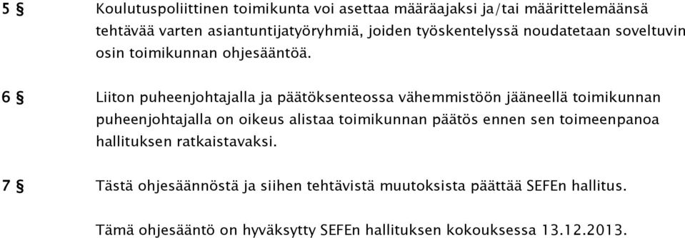 6 Liiton puheenjohtajalla ja päätöksenteossa vähemmistöön jääneellä toimikunnan puheenjohtajalla on oikeus alistaa toimikunnan