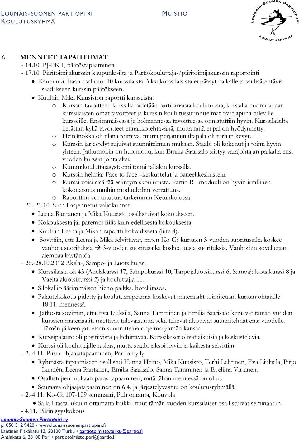 Kuultiin Mika Kuusiston raportti kursseista: o Kurssin tavoitteet: kurssilla pidetään partiomaisia koulutuksia, kurssilla huomioidaan kurssilaisten omat tavoitteet ja kurssin koulutussuunnitelmat