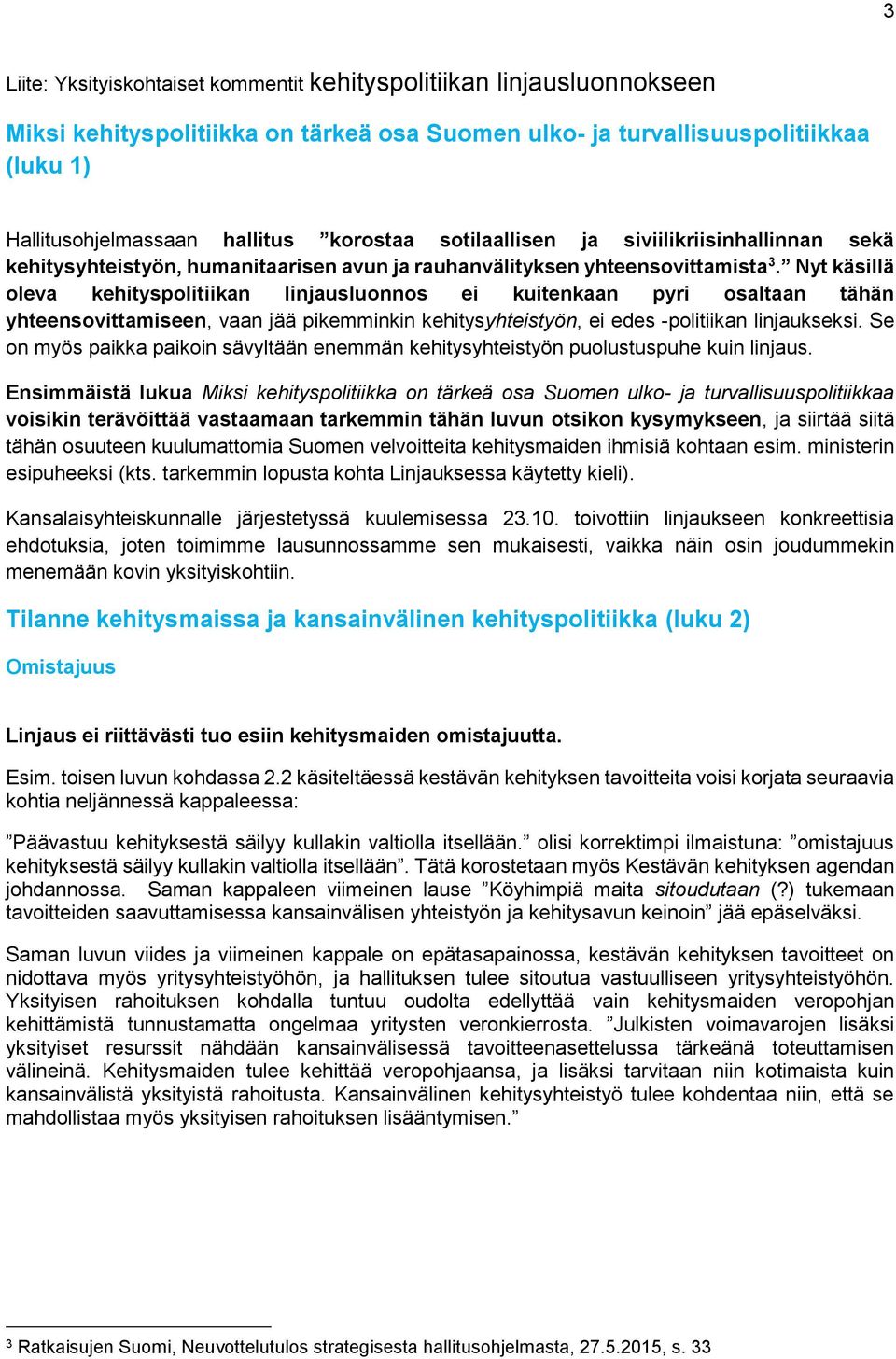 Nyt käsillä oleva kehityspolitiikan linjausluonnos ei kuitenkaan pyri osaltaan tähän yhteensovittamiseen, vaan jää pikemminkin kehitysyhteistyön, ei edes -politiikan linjaukseksi.