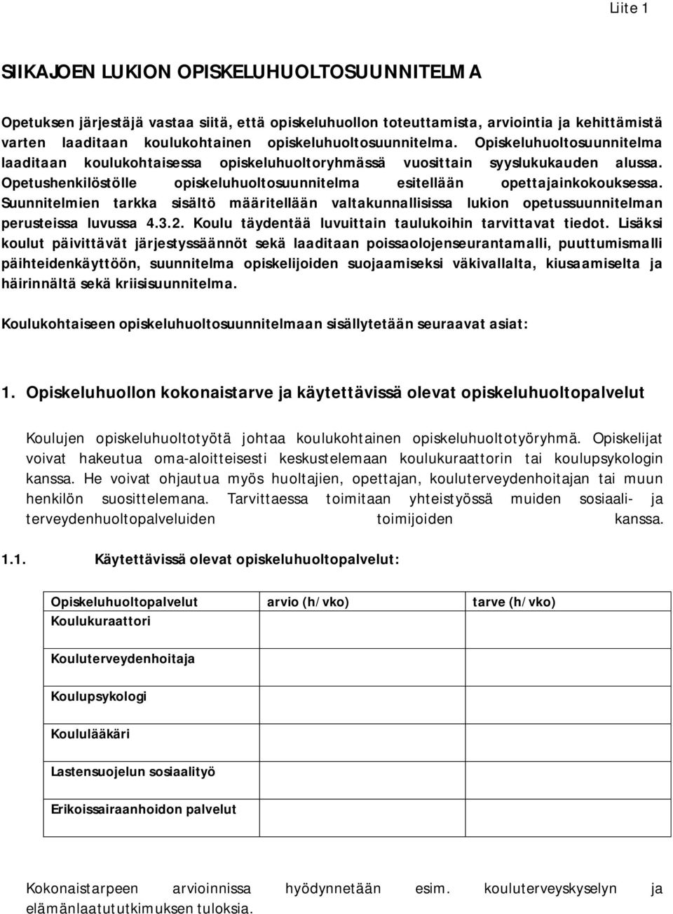 Opetushenkilöstölle opiskeluhuoltosuunnitelma esitellään opettajainkokouksessa. Suunnitelmien tarkka sisältö määritellään valtakunnallisissa lukion opetussuunnitelman perusteissa luvussa 4.3.2.