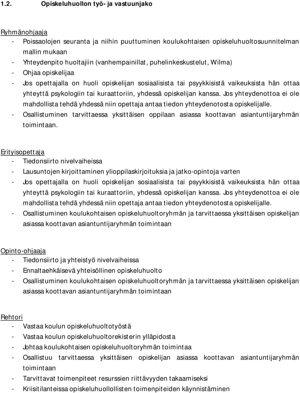 yhdessä opiskelijan kanssa. Jos yhteydenottoa ei ole mahdollista tehdä yhdessä niin opettaja antaa tiedon yhteydenotosta opiskelijalle.