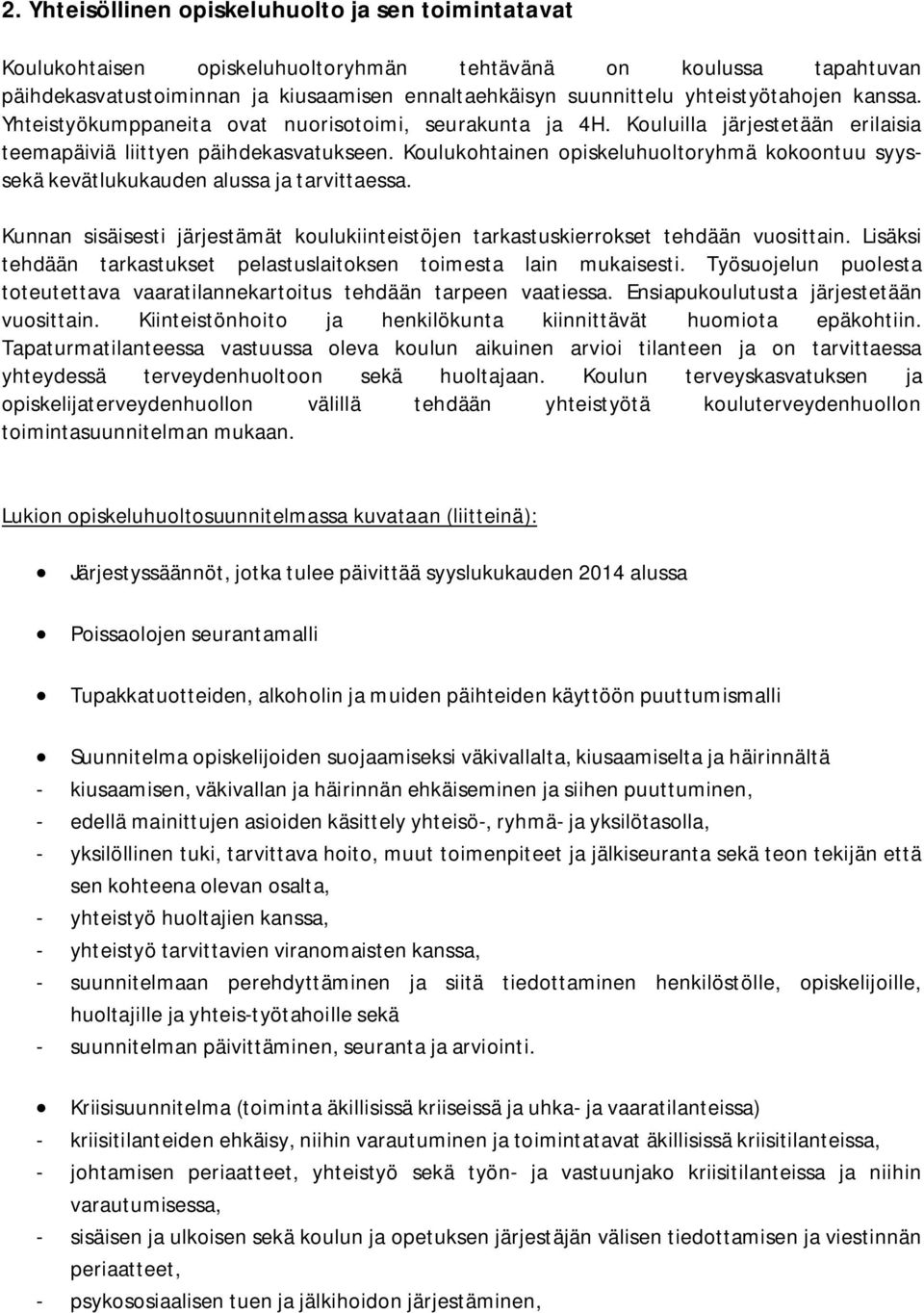 Koulukohtainen opiskeluhuoltoryhmä kokoontuu syyssekä kevätlukukauden alussa ja tarvittaessa. Kunnan sisäisesti järjestämät koulukiinteistöjen tarkastuskierrokset tehdään vuosittain.