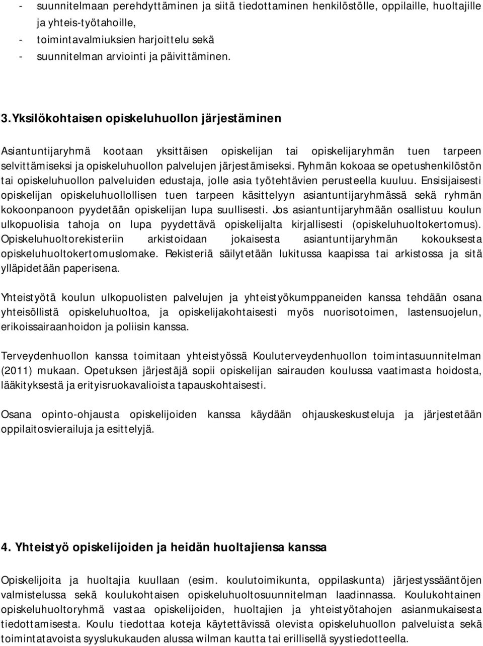 Ryhmän kokoaa se opetushenkilöstön tai opiskeluhuollon palveluiden edustaja, jolle asia työtehtävien perusteella kuuluu.