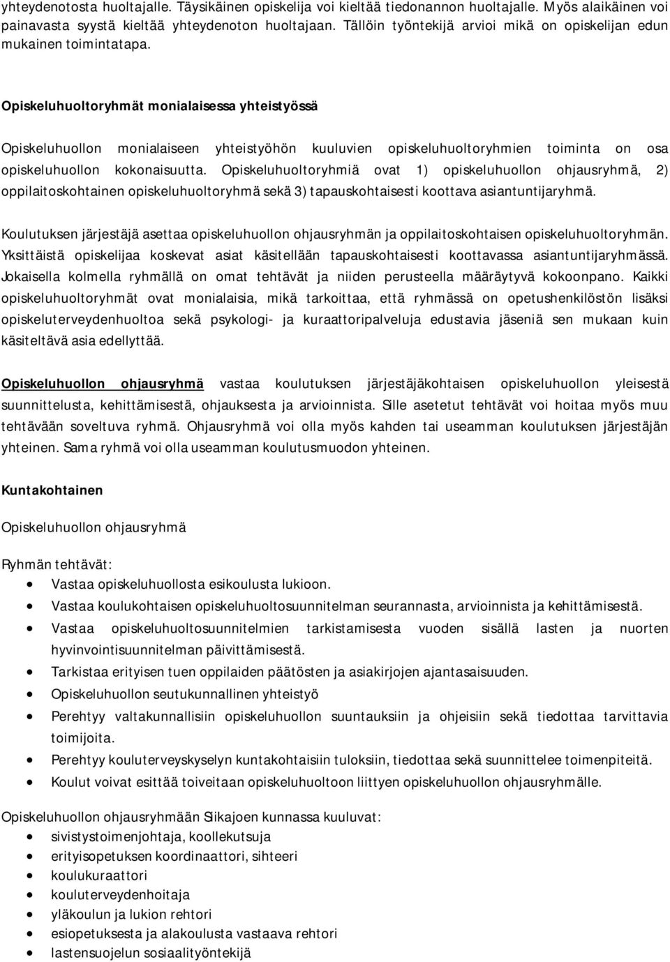 Opiskeluhuoltoryhmät monialaisessa yhteistyössä Opiskeluhuollon monialaiseen yhteistyöhön kuuluvien opiskeluhuoltoryhmien toiminta on osa opiskeluhuollon kokonaisuutta.