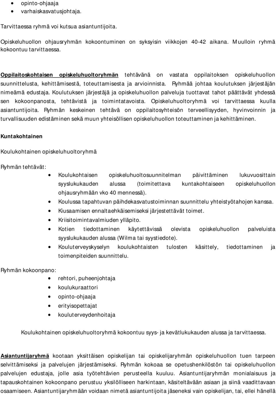 Ryhmää johtaa koulutuksen järjestäjän nimeämä edustaja. Koulutuksen järjestäjä ja opiskeluhuollon palveluja tuottavat tahot päättävät yhdessä sen kokoonpanosta, tehtävistä ja toimintatavoista.