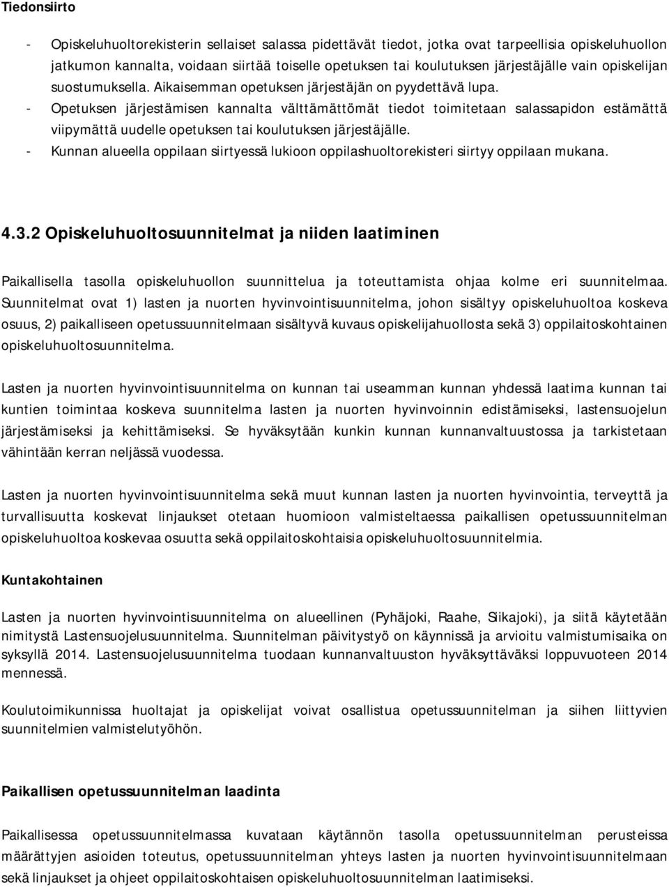 - Opetuksen järjestämisen kannalta välttämättömät tiedot toimitetaan salassapidon estämättä viipymättä uudelle opetuksen tai koulutuksen järjestäjälle.