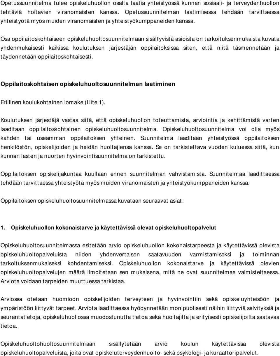 Osa oppilaitoskohtaiseen opiskeluhuoltosuunnitelmaan sisältyvistä asioista on tarkoituksenmukaista kuvata yhdenmukaisesti kaikissa koulutuksen järjestäjän oppilaitoksissa siten, että niitä