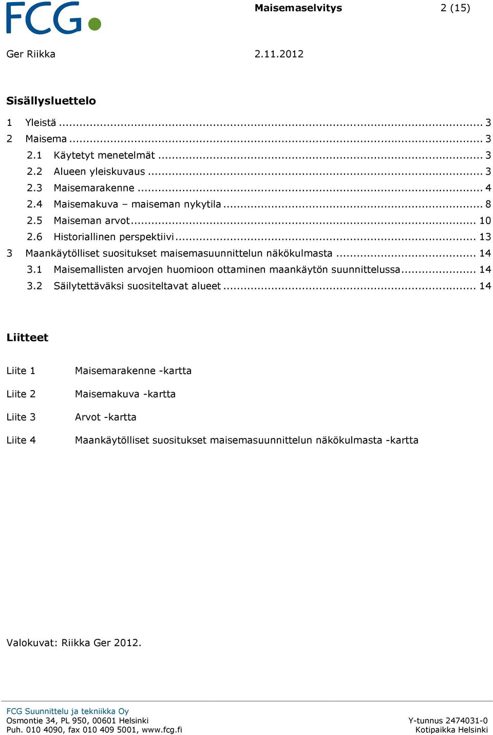 1 Maisemallisten arvojen huomioon ottaminen maankäytön suunnittelussa... 14 3.2 Säilytettäväksi suositeltavat alueet.