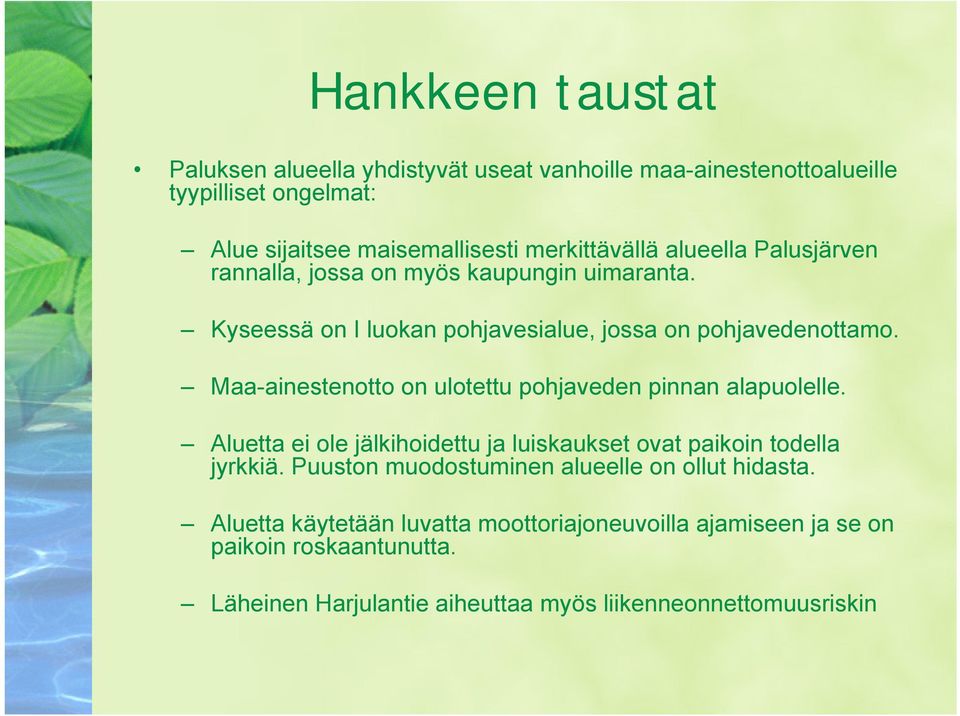 Maa-ainestenotto on ulotettu pohjaveden pinnan alapuolelle. Aluetta ei ole jälkihoidettu ja luiskaukset ovat paikoin todella jyrkkiä.