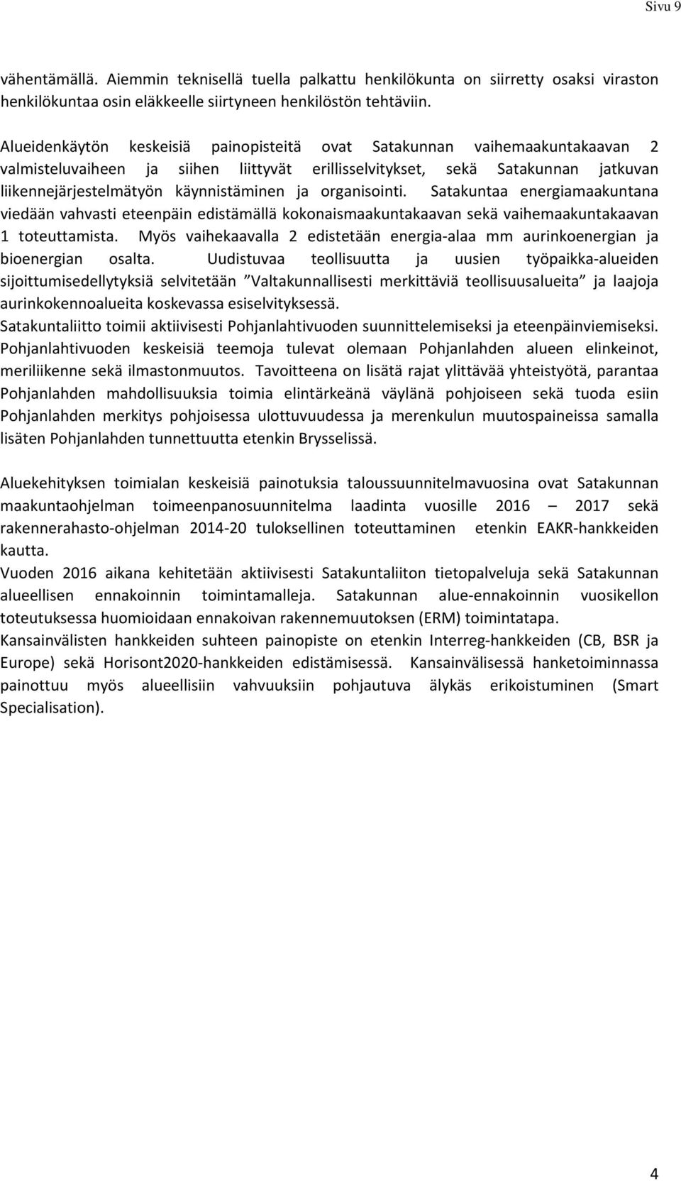 ja organisointi. Satakuntaa energiamaakuntana viedään vahvasti eteenpäin edistämällä kokonaismaakuntakaavan sekä vaihemaakuntakaavan 1 toteuttamista.
