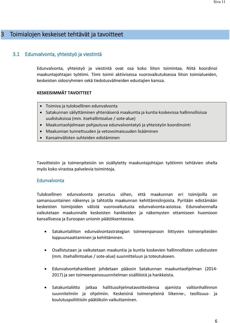 KESKEISIMMÄT TAVOITTEET Toimiva ja tuloksellinen edunvalvonta Satakunnan säilyttäminen yhtenäisenä maakuntia ja kuntia koskevissa hallinnollisissa uudistuksissa (mm.