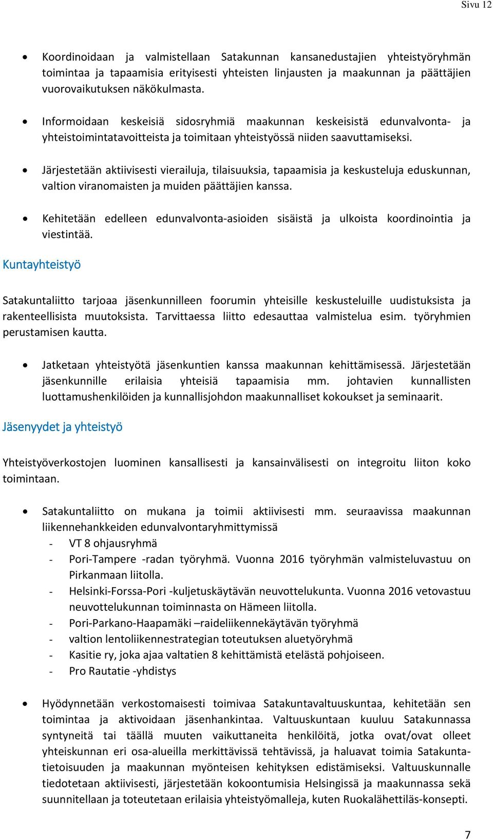 Järjestetään aktiivisesti vierailuja, tilaisuuksia, tapaamisia ja keskusteluja eduskunnan, valtion viranomaisten ja muiden päättäjien kanssa.