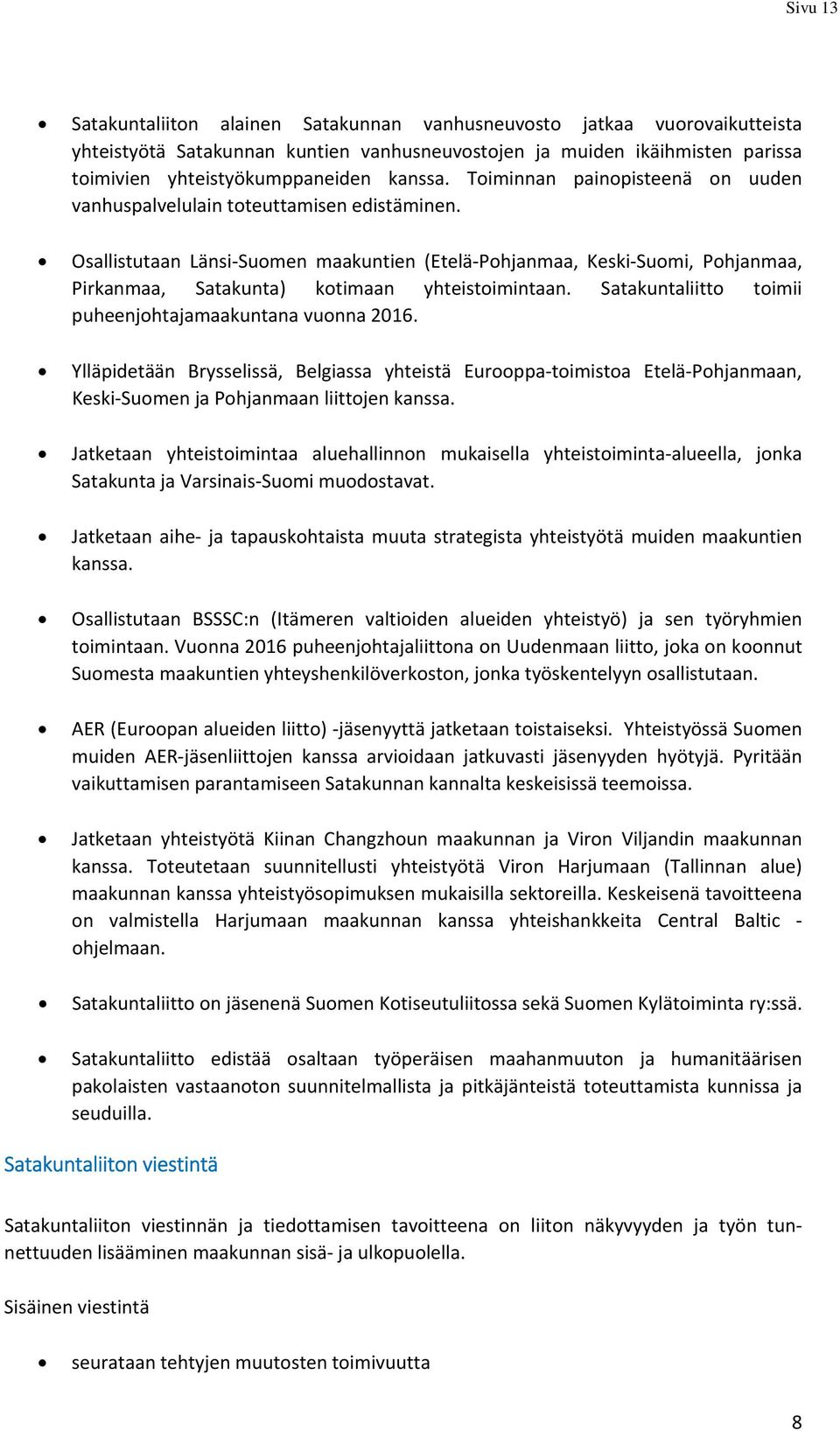 Osallistutaan Länsi Suomen maakuntien (Etelä Pohjanmaa, Keski Suomi, Pohjanmaa, Pirkanmaa, Satakunta) kotimaan yhteistoimintaan. Satakuntaliitto toimii puheenjohtajamaakuntana vuonna 2016.
