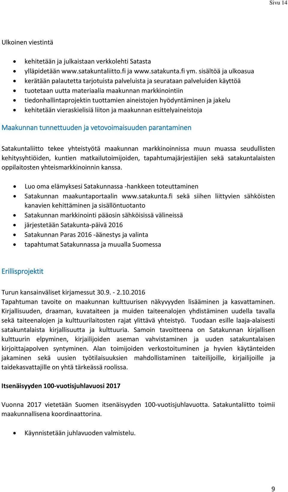 hyödyntäminen ja jakelu kehitetään vieraskielisiä liiton ja maakunnan esittelyaineistoja Maakunnan tunnettuuden ja vetovoimaisuuden parantaminen Satakuntaliitto tekee yhteistyötä maakunnan