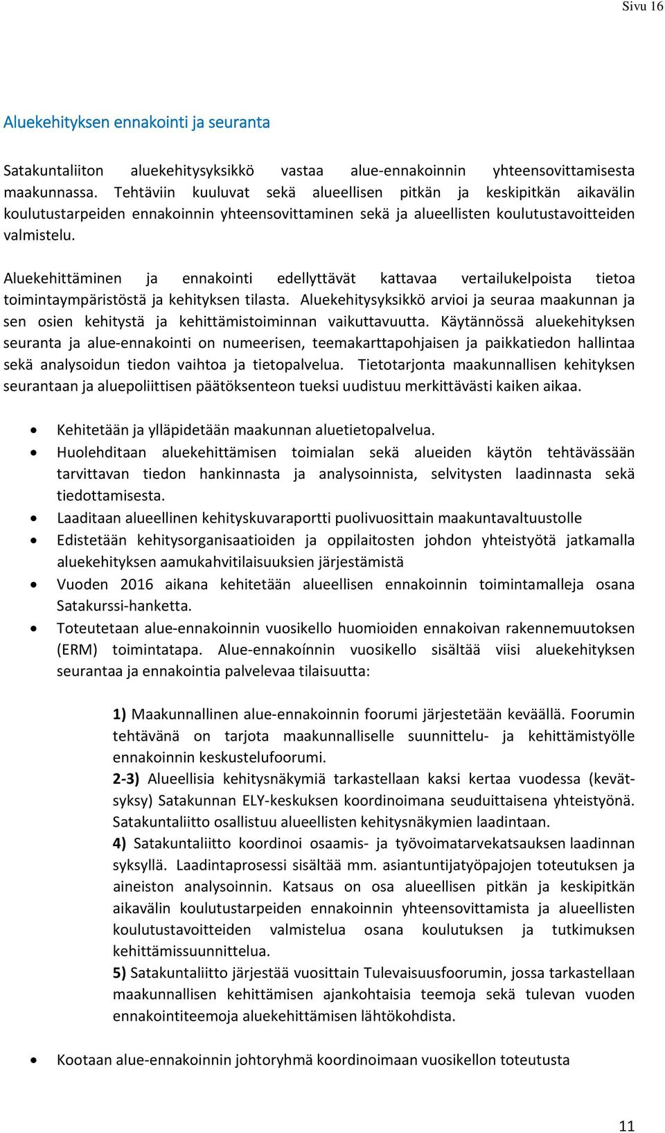 Aluekehittäminen ja ennakointi edellyttävät kattavaa vertailukelpoista tietoa toimintaympäristöstä ja kehityksen tilasta.