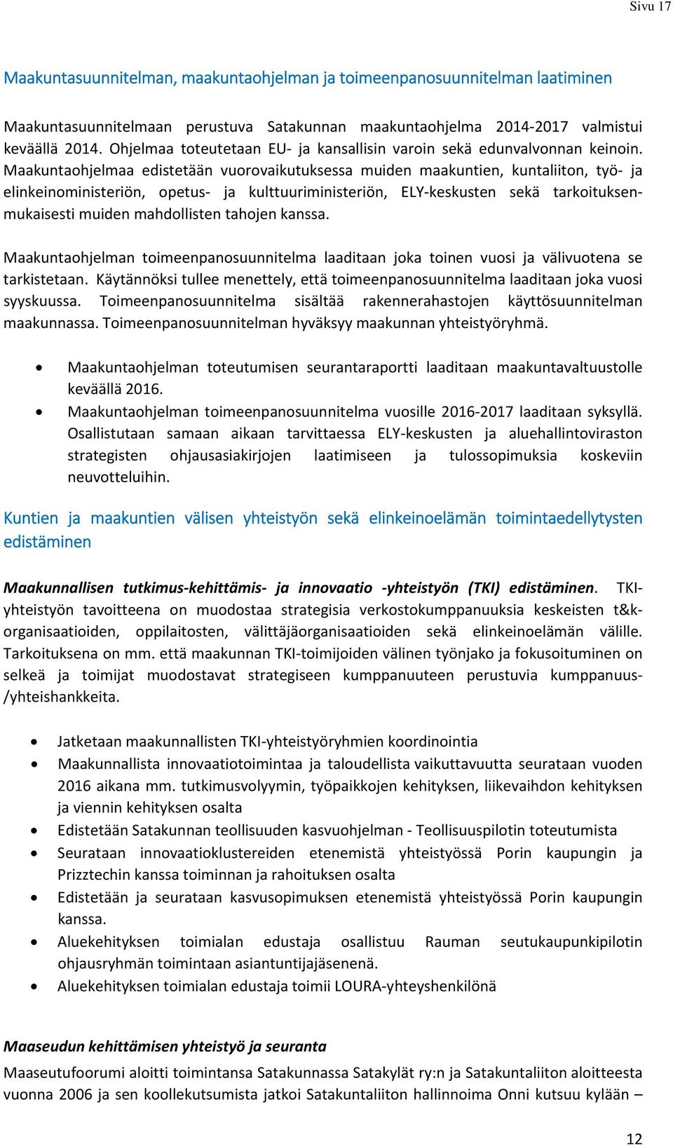Maakuntaohjelmaa edistetään vuorovaikutuksessa muiden maakuntien, kuntaliiton, työ ja elinkeinoministeriön, opetus ja kulttuuriministeriön, ELY keskusten sekä tarkoituksenmukaisesti muiden