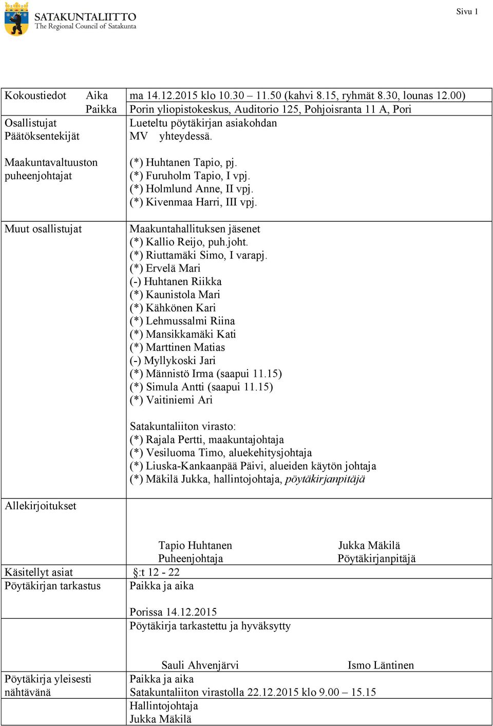 Maakuntavaltuuston puheenjohtajat Muut osallistujat (*) Huhtanen Tapio, pj. (*) Furuholm Tapio, I vpj. (*) Holmlund Anne, II vpj. (*) Kivenmaa Harri, III vpj.