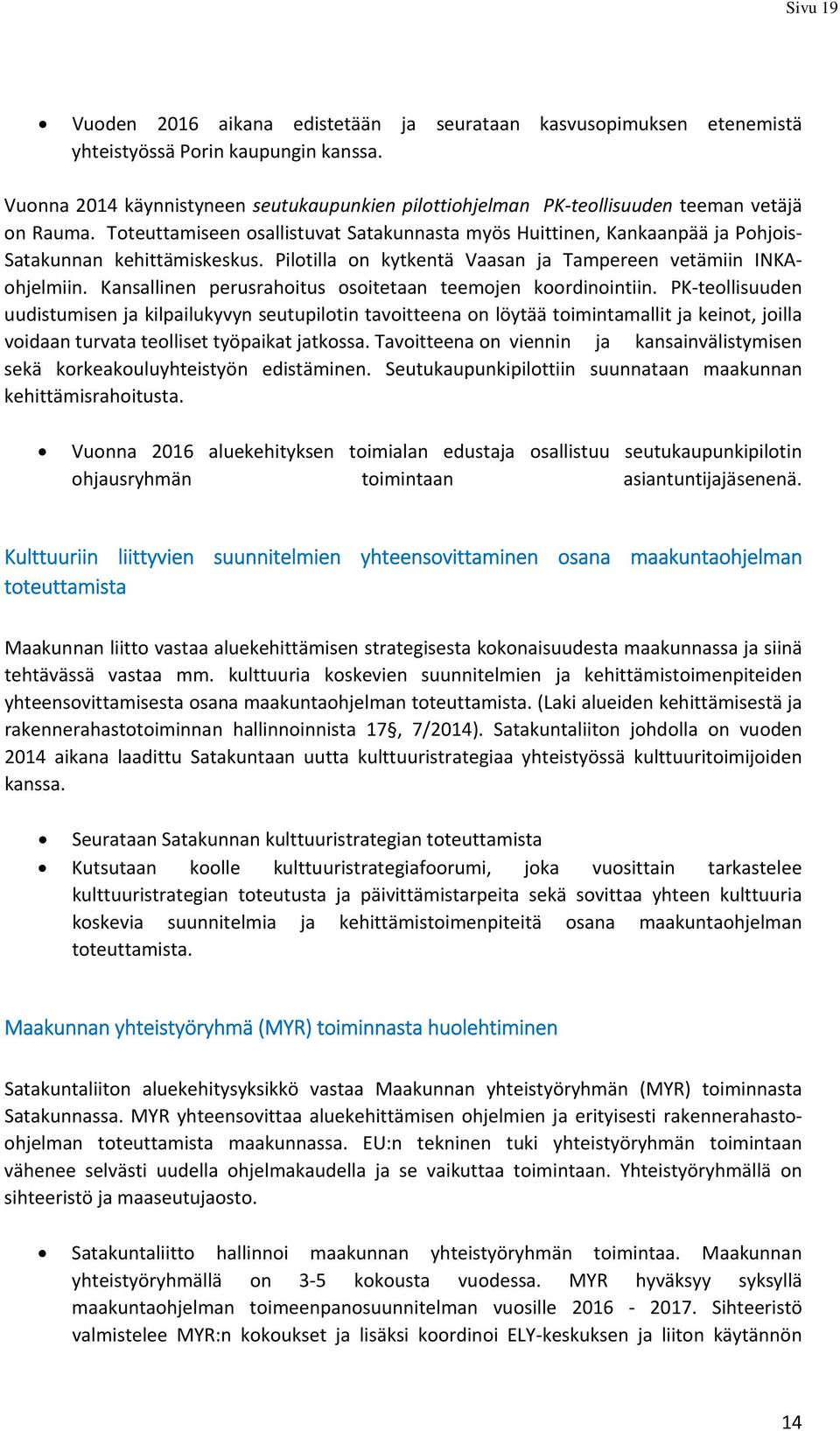 Toteuttamiseen osallistuvat Satakunnasta myös Huittinen, Kankaanpää ja Pohjois Satakunnan kehittämiskeskus. Pilotilla on kytkentä Vaasan ja Tampereen vetämiin INKAohjelmiin.