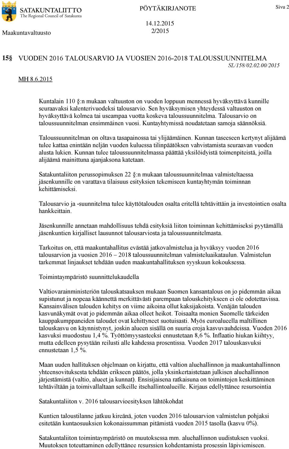 Sen hyväksymisen yhteydessä valtuuston on hyväksyttävä kolmea tai useampaa vuotta koskeva taloussuunnitelma. Talousarvio on taloussuunnitelman ensimmäinen vuosi.