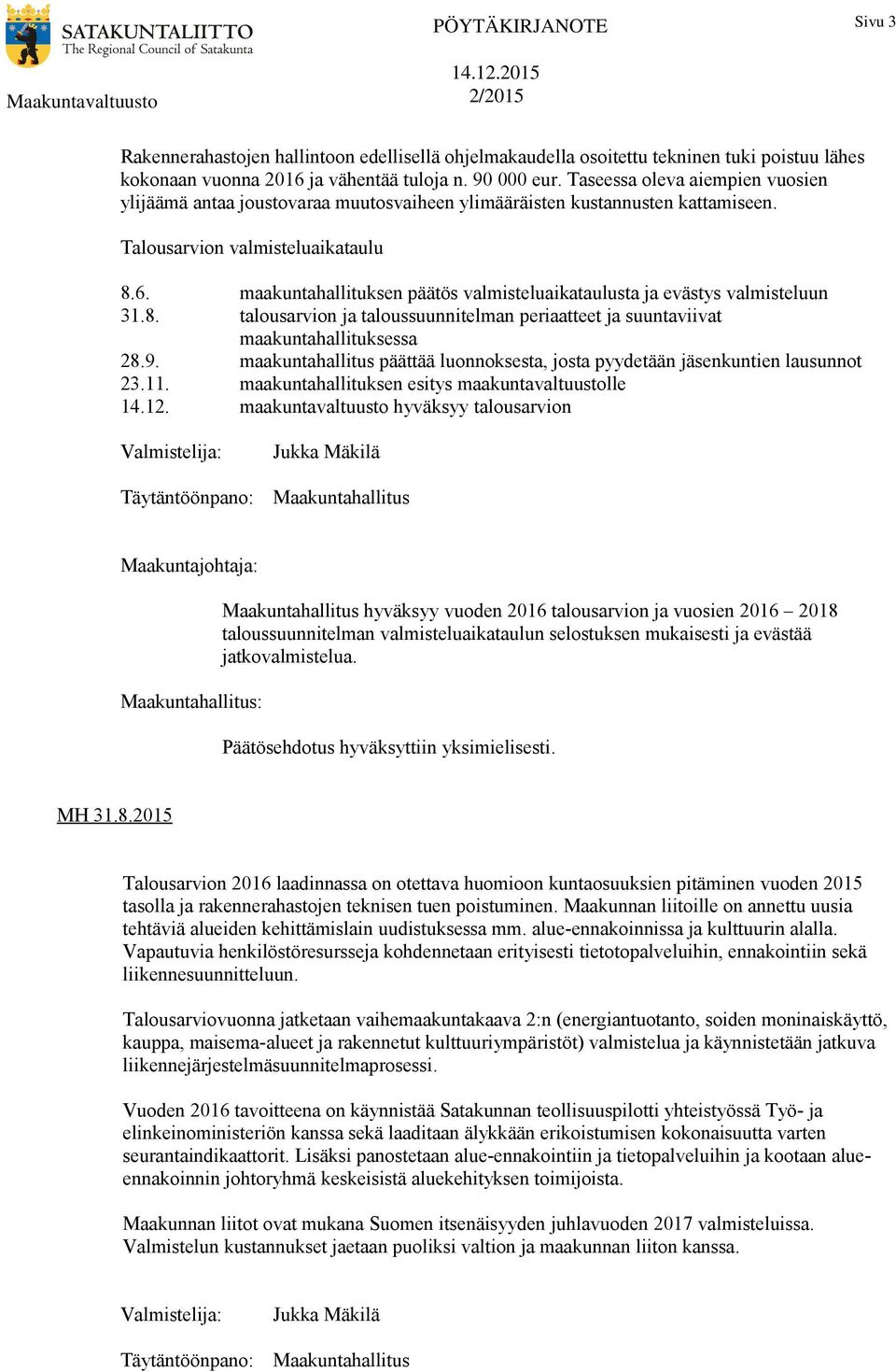 maakuntahallituksen päätös valmisteluaikataulusta ja evästys valmisteluun 31.8. talousarvion ja taloussuunnitelman periaatteet ja suuntaviivat maakuntahallituksessa 28.9.