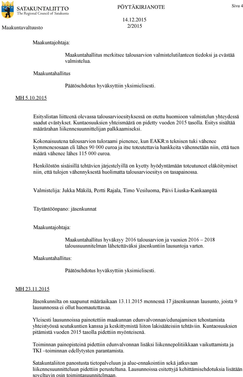 Kuntaosuuksien yhteismäärä on pidetty vuoden 2015 tasolla. Esitys sisältää määrärahan liikennesuunnittelijan palkkaamiseksi.