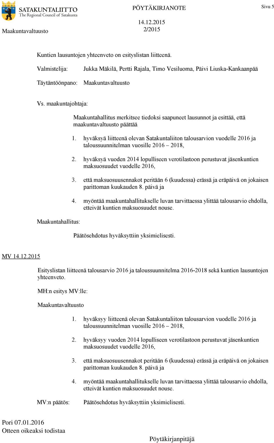maakuntajohtaja: Maakuntahallitus: Maakuntahallitus merkitsee tiedoksi saapuneet lausunnot ja esittää, että maakuntavaltuusto päättää 1.