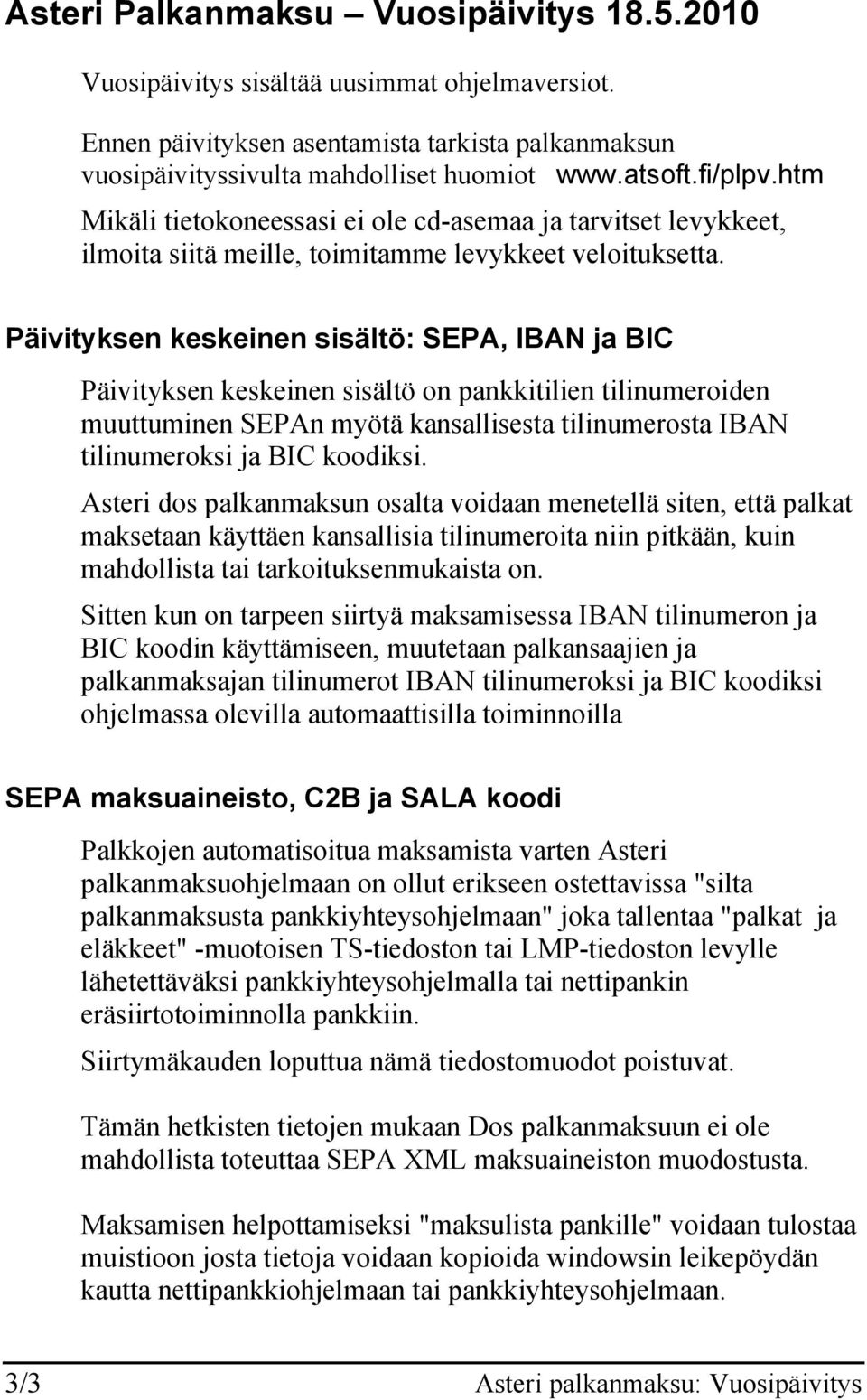 Päivityksen keskeinen sisältö: SEPA, IBAN ja BIC Päivityksen keskeinen sisältö on pankkitilien tilinumeroiden muuttuminen SEPAn myötä kansallisesta tilinumerosta IBAN tilinumeroksi ja BIC koodiksi.