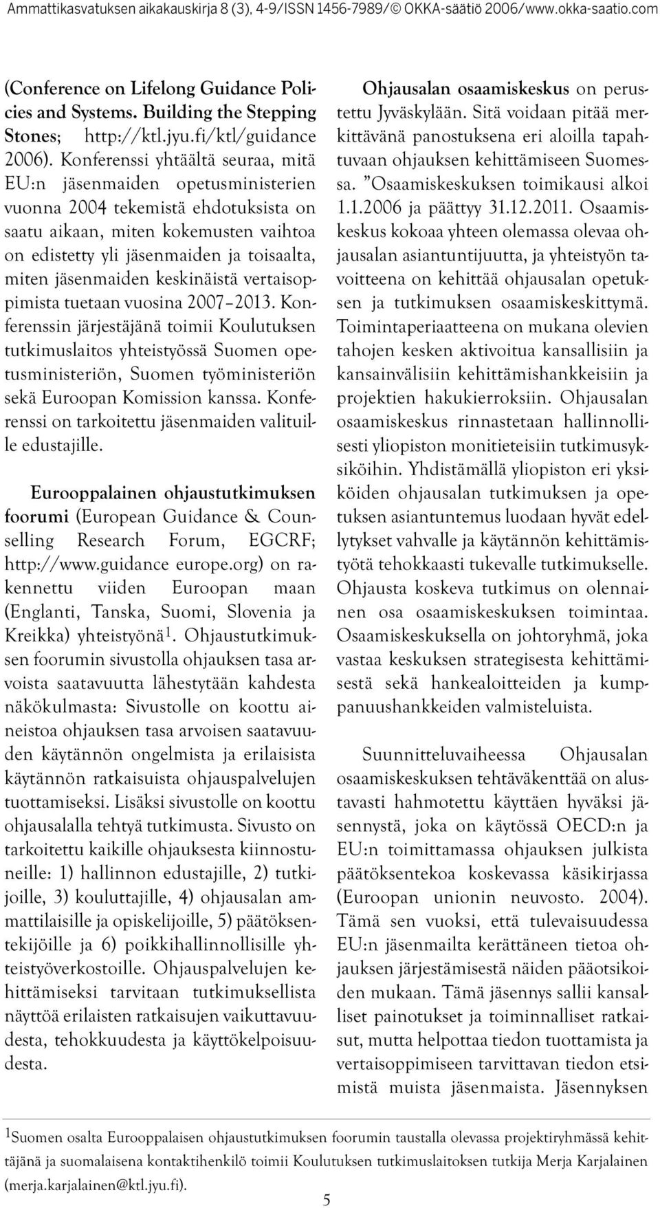 jäsenmaiden keskinäistä vertaisoppimista tuetaan vuosina 2007 2013.