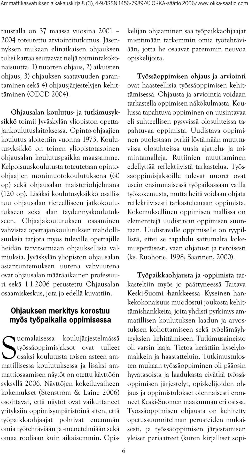 ohjausjärjestelyjen kehittäminen (OECD 2004). Ohjausalan koulutus- ja tutkimusyksikkö toimii Jyväskylän yliopiston opettajankoulutuslaitoksessa. Opinto-ohjaajien koulutus aloitettiin vuonna 1973.
