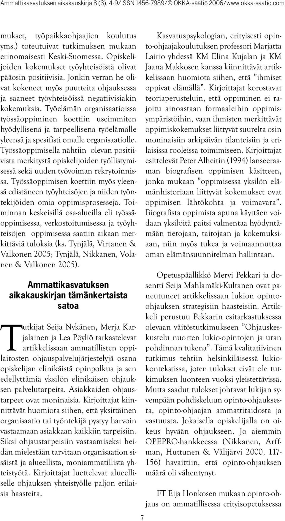 Työelämän organisaatioissa työssäoppiminen koettiin useimmiten hyödyllisenä ja tarpeellisena työelämälle yleensä ja spesifisti omalle organisaatiolle.