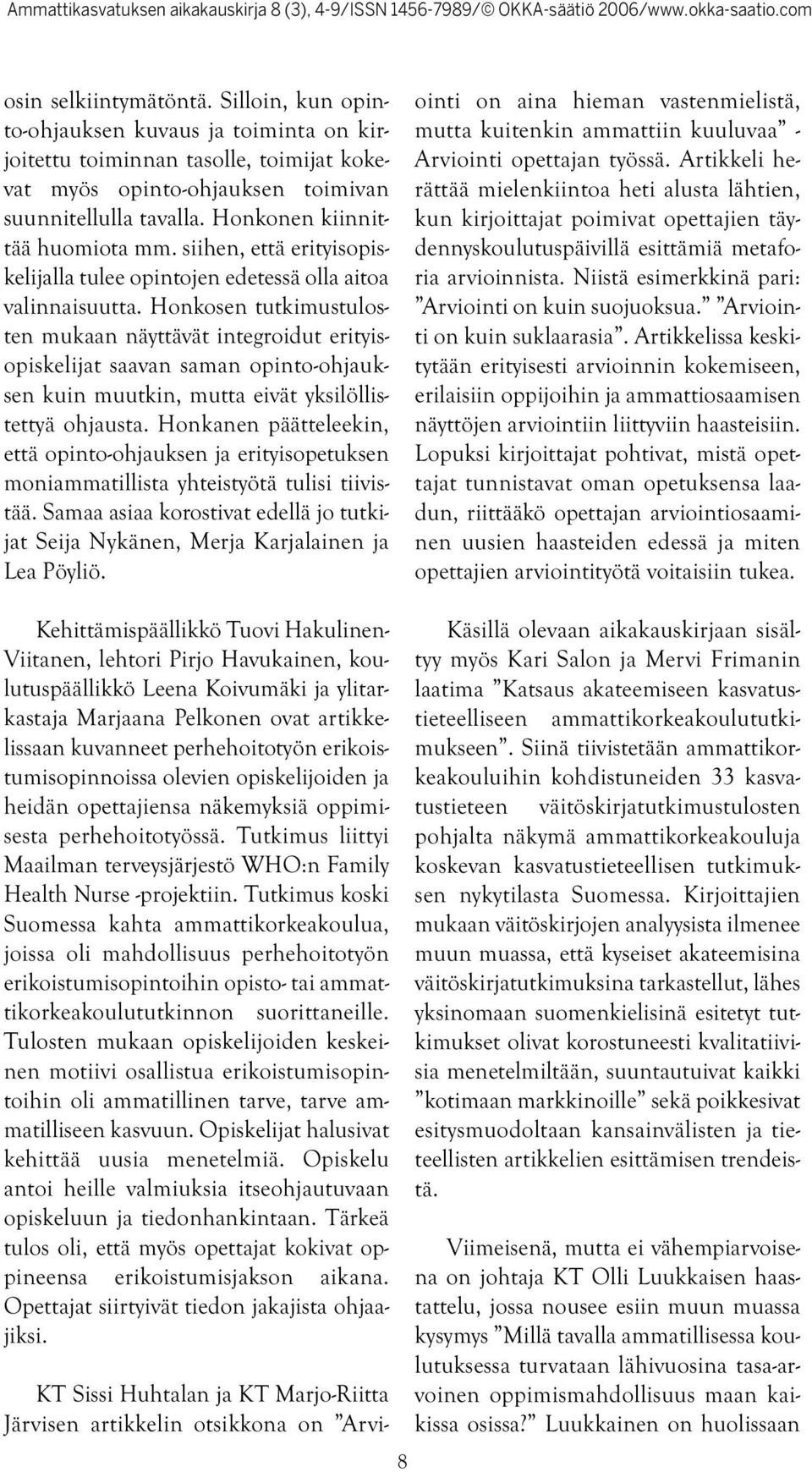 Honkosen tutkimustulosten mukaan näyttävät integroidut erityisopiskelijat saavan saman opinto-ohjauksen kuin muutkin, mutta eivät yksilöllistettyä ohjausta.
