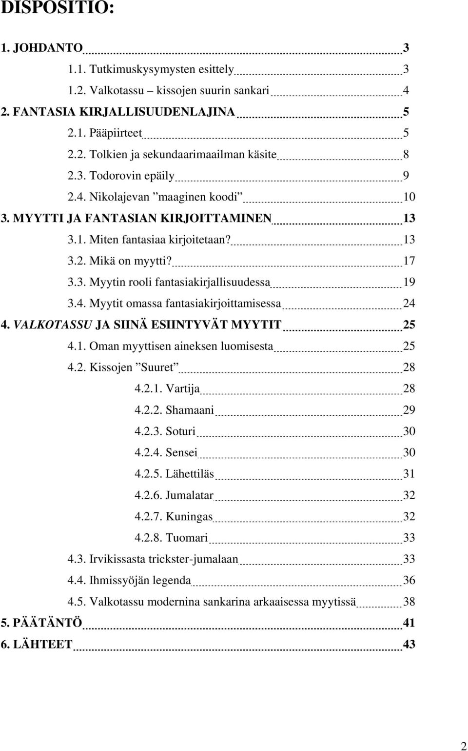 4. Myytit omassa fantasiakirjoittamisessa 24 4. VALKOTASSU JA SIINÄ ESIINTYVÄT MYYTIT 25 4.1. Oman myyttisen aineksen luomisesta 25 4.2. Kissojen Suuret 28 4.2.1. Vartija 28 4.2.2. Shamaani 29 4.2.3.