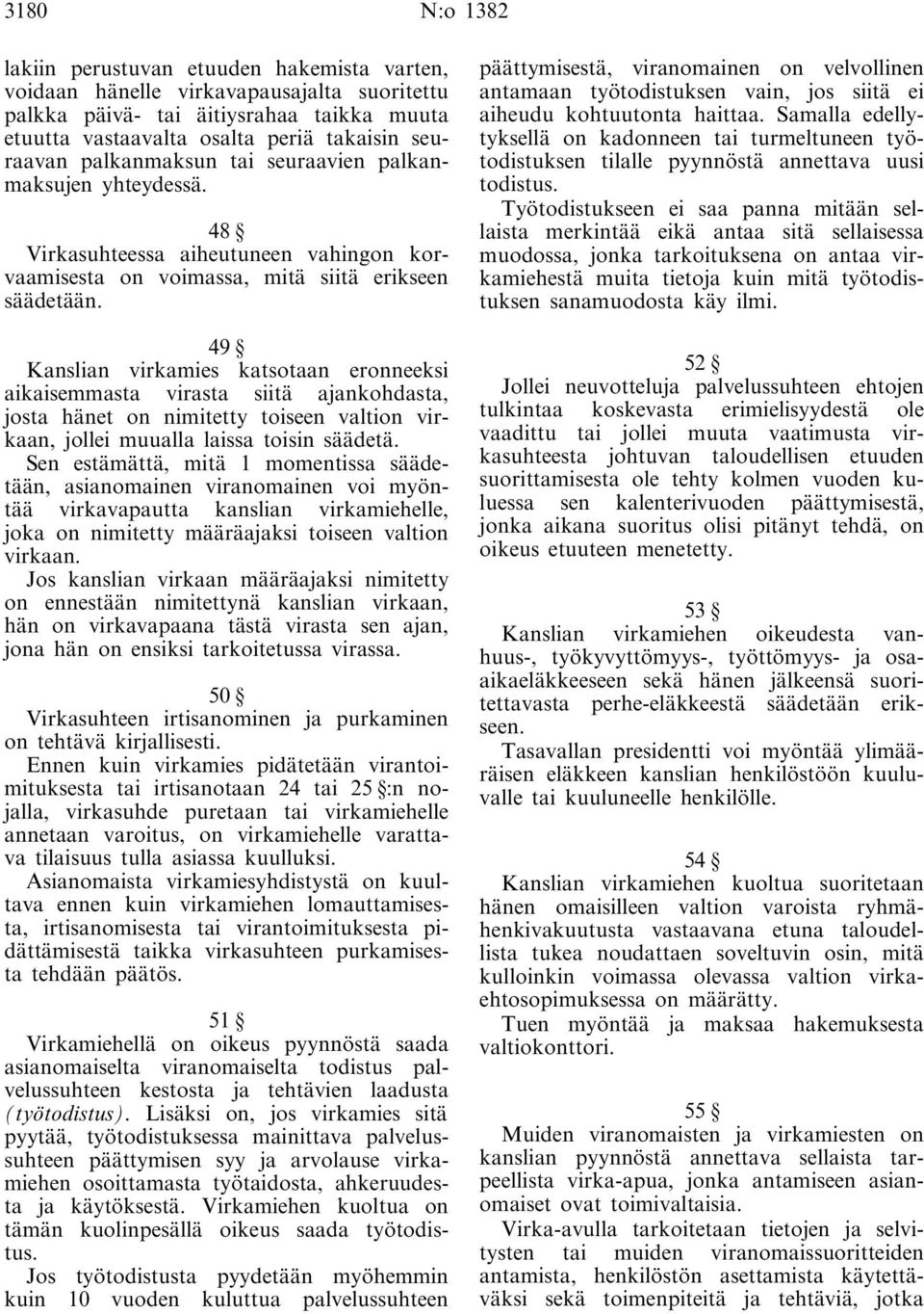 49 Kanslian virkamies katsotaan eronneeksi aikaisemmasta virasta siitä ajankohdasta, josta hänet on nimitetty toiseen valtion virkaan, jollei muualla laissa toisin säädetä.