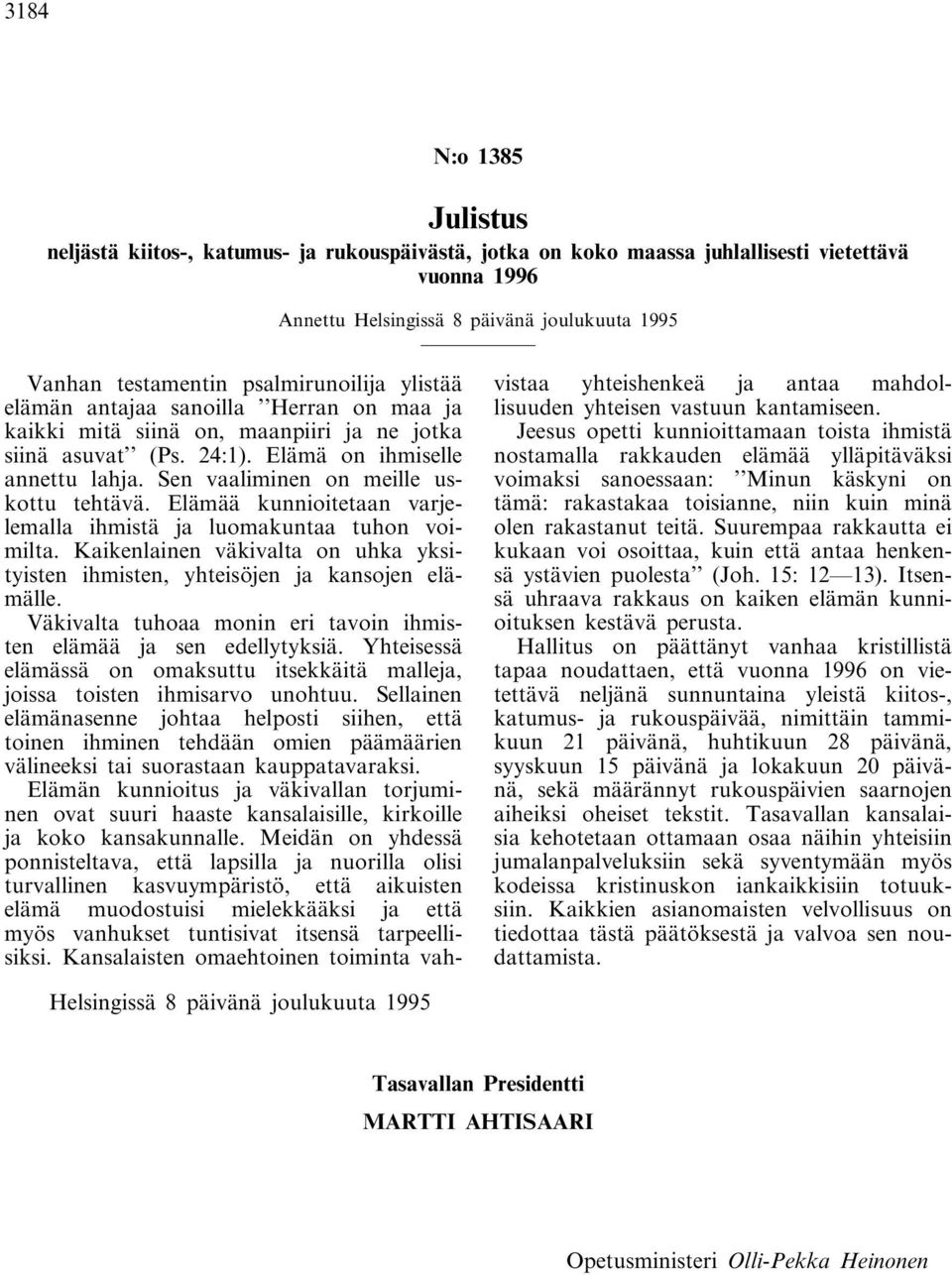 Sen vaaliminen on meille uskottu tehtävä. Elämää kunnioitetaan varjelemalla ihmistä ja luomakuntaa tuhon voimilta. Kaikenlainen väkivalta on uhka yksityisten ihmisten, yhteisöjen ja kansojen elämälle.