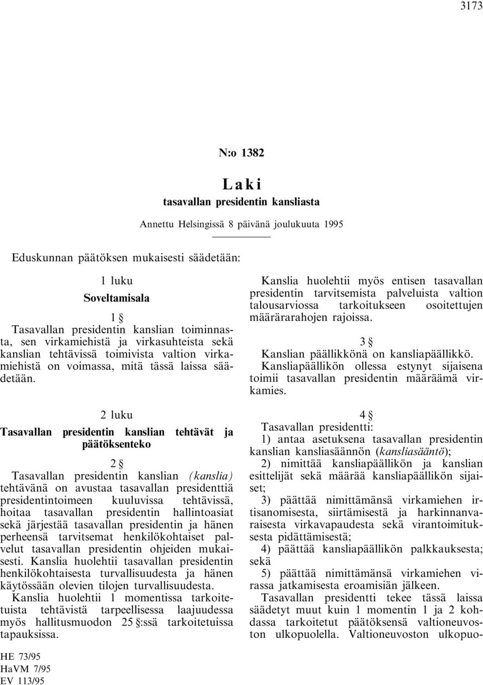 2 luku Tasavallan presidentin kanslian tehtävät ja päätöksenteko 2 Tasavallan presidentin kanslian (kanslia) tehtävänä on avustaa tasavallan presidenttiä presidentintoimeen kuuluvissa tehtävissä,