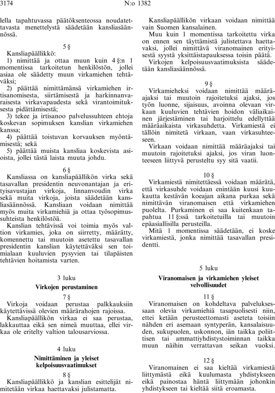 irtisanomisesta, siirtämisestä ja harkinnanvaraisesta virkavapaudesta sekä virantoimituksesta pidättämisestä; 3) tekee ja irtisanoo palvelussuhteen ehtoja koskevan sopimuksen kanslian virkamiehen