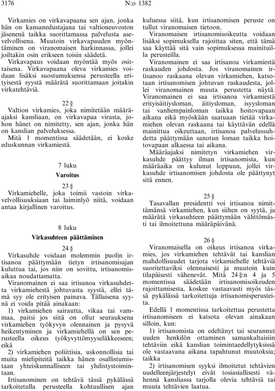 Virkavapaana oleva virkamies voidaan lisäksi suostumuksensa perusteella erityisestä syystä määrätä suorittamaan joitakin virkatehtäviä.