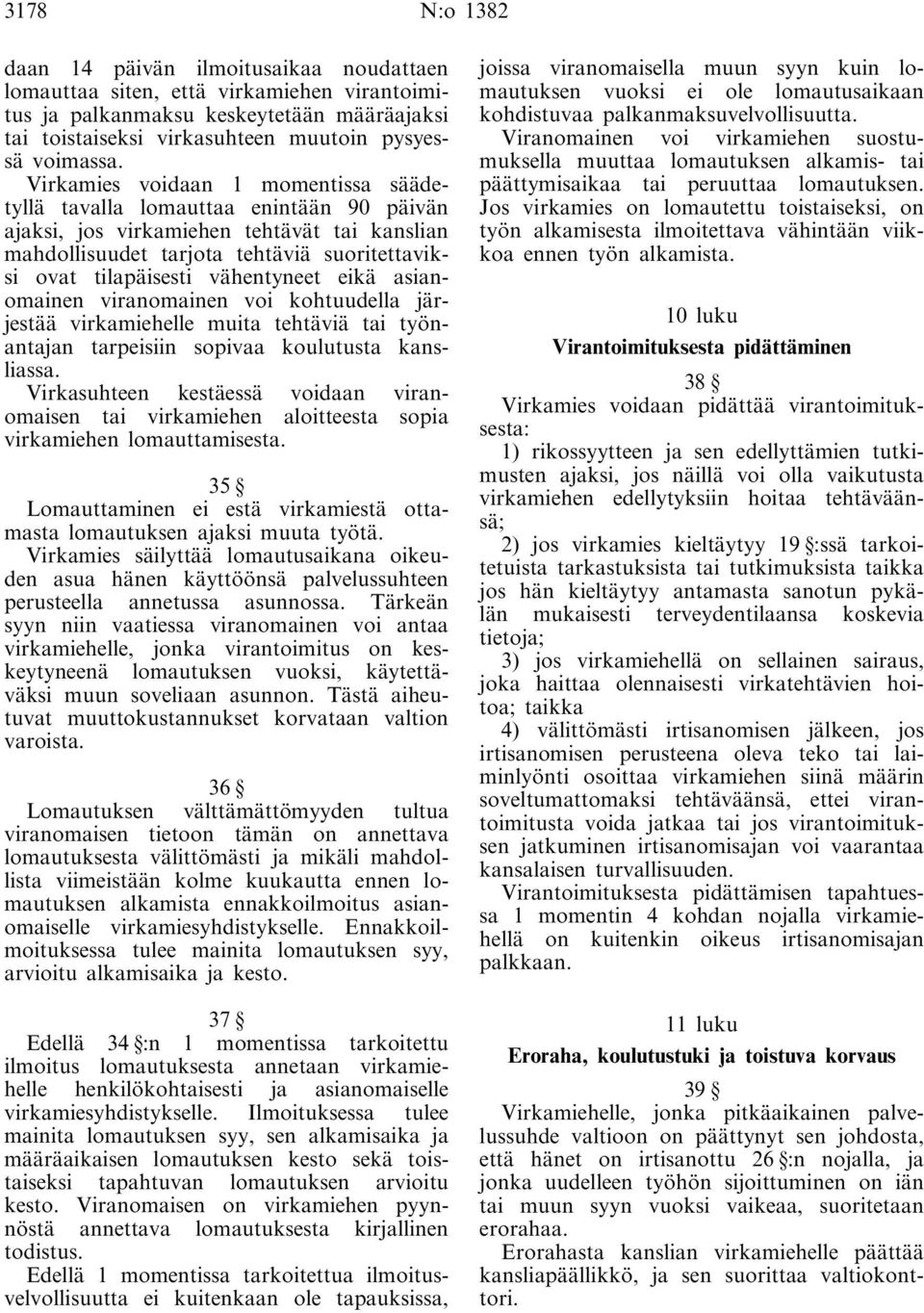 vähentyneet eikä asianomainen viranomainen voi kohtuudella järjestää virkamiehelle muita tehtäviä tai työnantajan tarpeisiin sopivaa koulutusta kansliassa.