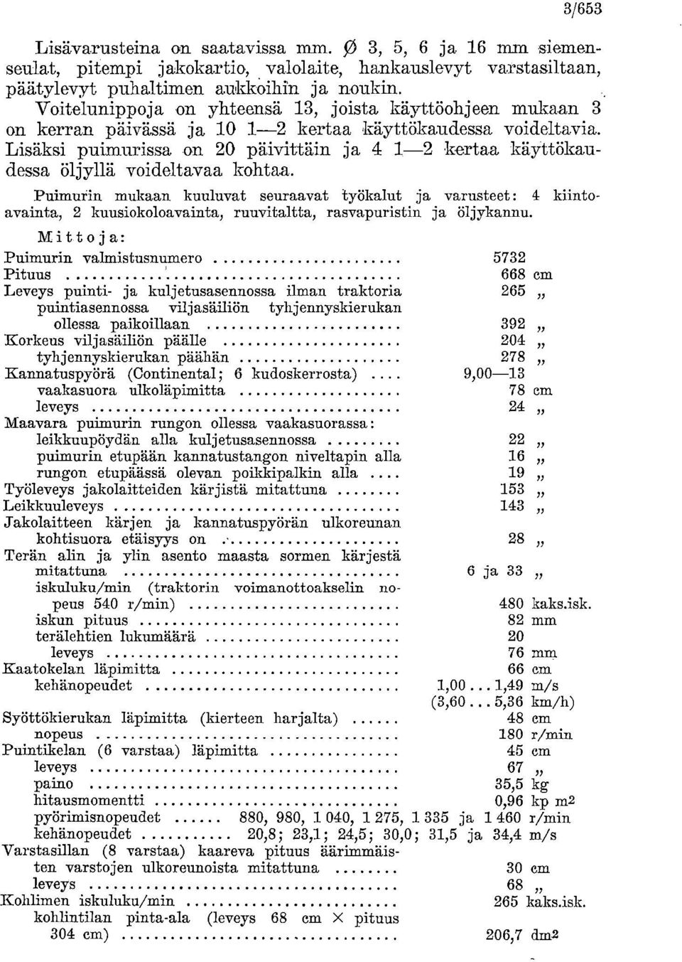 kerran päivässä ja 10 1-2 kertaa käyttökaudessa voideltavia. Lisäksi puimurissa on 20 päivittäin ja 4 1-2 kertaa käyttökaudessa öljyllä voideltavaa kohtaa.