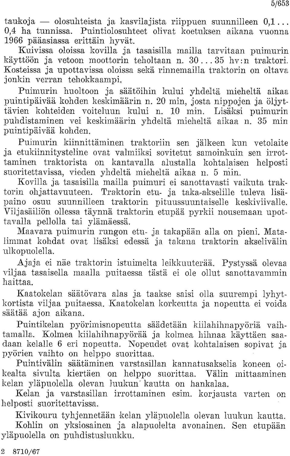 Kosteissa ja upottavissa oloissa sekä rinnemailla traktorin on oltava jonkin verran tehokkaampi. Puimurin huoltoon ja säätöihin kului yhdeltä mieheltä aikaa puintipäivää kohden keskimäärin n.