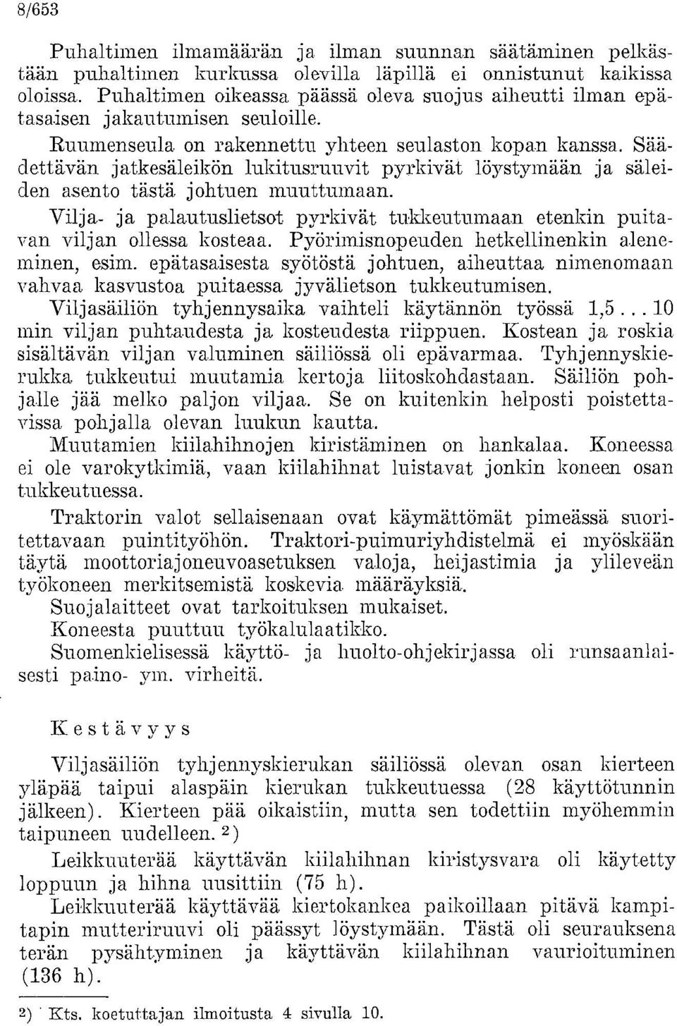 Säädettävän jatkesäleikön lukitusruuvit pyrkivät löystymään ja säleiden asento tästä johtuen muuttumaan. Vilja- ja palautuslietsot pyrkivät tukkeutumaan etenkin puitavan viljan ollessa kosteaa.